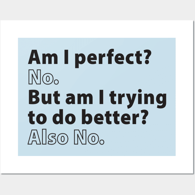 Am I Perfect? No. But Am I Trying to Do Better? Also No. Wall Art by TipsyCurator